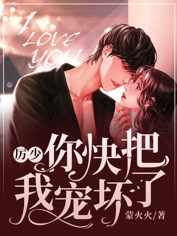 《厉少，你快把我宠坏了》完整小说（全文在线免费阅读）