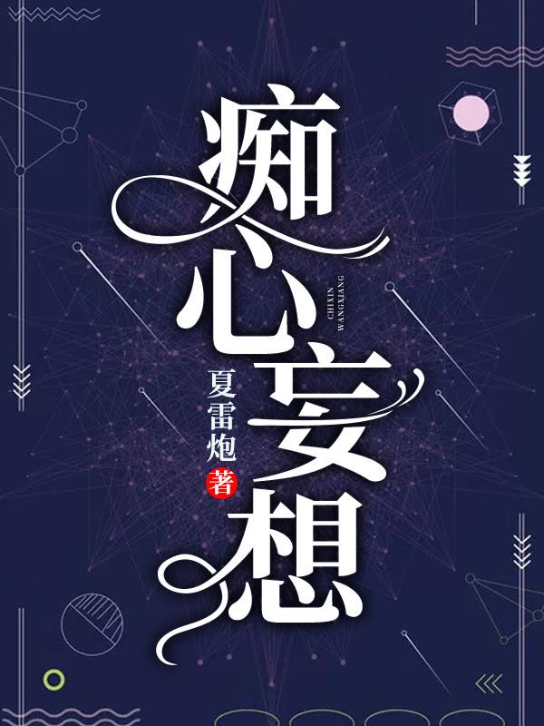 《痴心妄想》全文免费阅读【全章节】【完整】