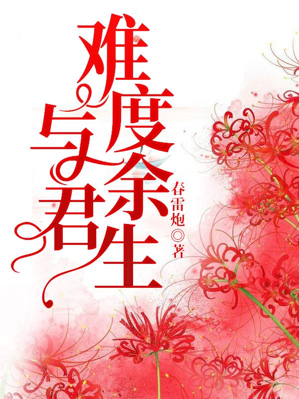 （完整）&《与君难度余生》&（全文免费阅读）【全章节】