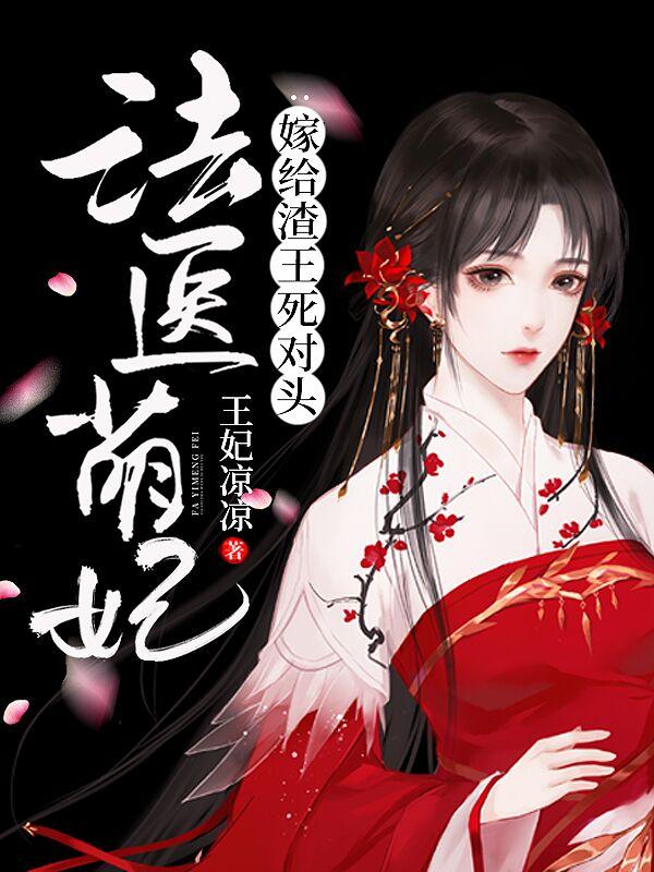 《法医萌妃：嫁给渣王死对头》&（完整全文在线阅读）【完本】【全章节】