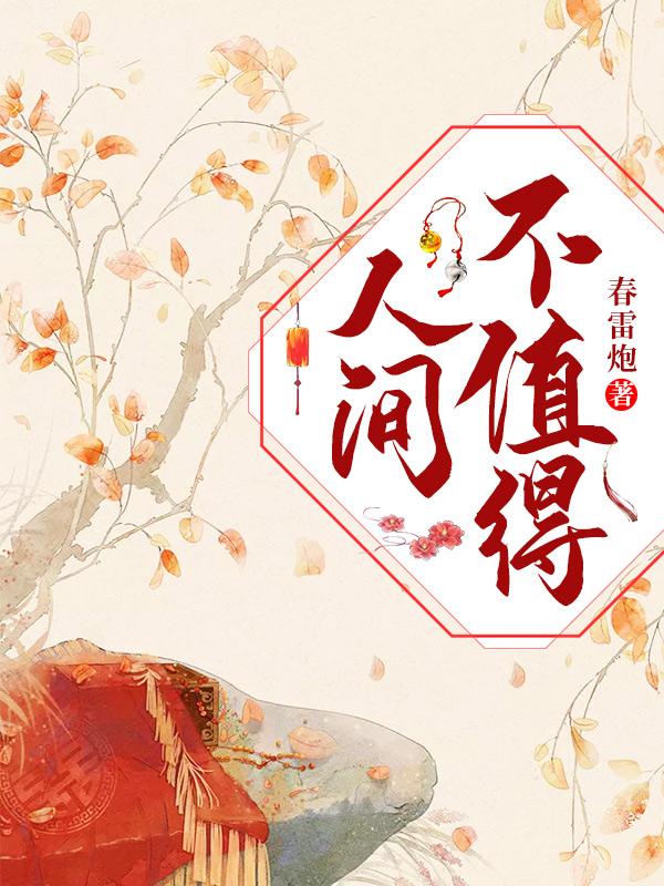 《人间不值得》&（完整全文在线免费阅读）【全章节】