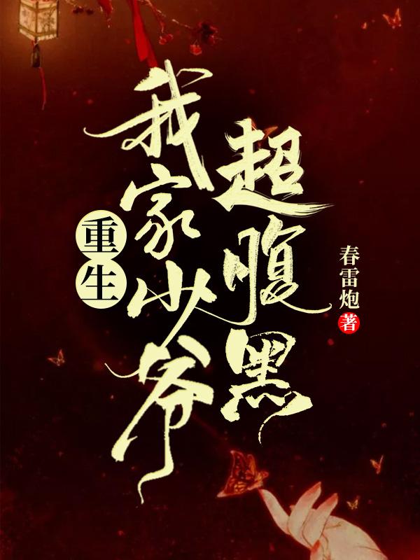 《重生：我家少爷超腹黑》全文免费阅读【全章节】【完整】
